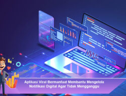 Aplikasi Viral Bermanfaat Membantu Mengelola Notifikasi Digital Agar Tidak Mengganggu Produktivitas