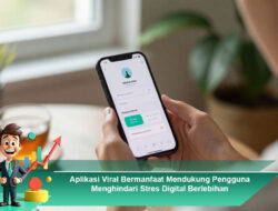 Aplikasi Viral Bermanfaat Mendukung Pengguna Menghindari Stres Digital Berlebihan