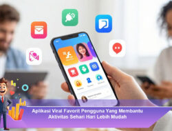 Aplikasi Viral Favorit Pengguna Yang Membantu Aktivitas Sehari Hari Lebih Mudah
