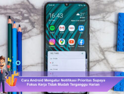 Cara Android Mengatur Notifikasi Prioritas Supaya Fokus Kerja Tidak Mudah Terganggu Harian