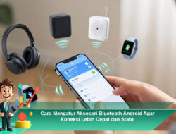 Cara Mengatur Aksesori Bluetooth Android Agar Koneksi Lebih Cepat dan Stabil