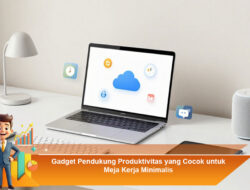 Gadget Pendukung Produktivitas yang Cocok untuk Meja Kerja Minimalis