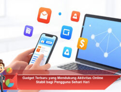 Gadget Terbaru yang Mendukung Aktivitas Online Stabil bagi Pengguna Sehari Hari