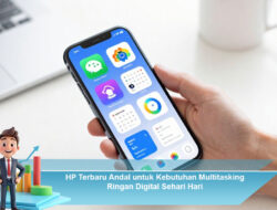 HP Terbaru Andal untuk Kebutuhan Multitasking Ringan Digital Sehari Hari