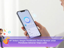 HP Terbaru dengan Pendekatan Desain Nyaman untuk Pemakaian Seharian Tanpa Lelah
