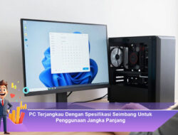 PC Terjangkau Dengan Spesifikasi Seimbang Untuk Penggunaan Jangka Panjang