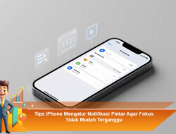 Tips iPhone Mengatur Notifikasi Pintar Agar Fokus Tidak Mudah Terganggu