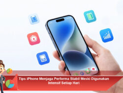Tips iPhone Menjaga Performa Stabil Meski Digunakan Intensif Setiap Hari