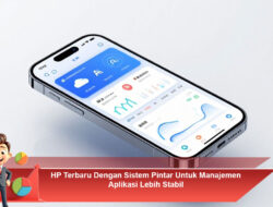 HP Terbaru Dengan Sistem Pintar Untuk Manajemen Aplikasi Lebih Stabil