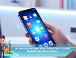 HP Terbaru Fokus Daya Tahan Baterai Untuk Aktivitas Digital Panjang Harian Modern