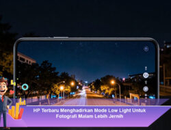 HP Terbaru Menghadirkan Mode Low Light Untuk Fotografi Malam Lebih Jernih
