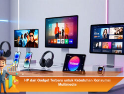HP dan Gadget Terbaru untuk Kebutuhan Konsumsi Multimedia
