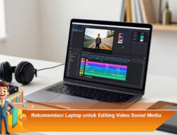 Rekomendasi Laptop untuk Editing Video Sosial Media yang Wajib Kamu Pertimbangkan