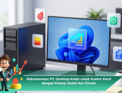Rekomendasi PC Desktop Andal untuk Kantor Kecil dengan Kinerja Stabil dan Efisien