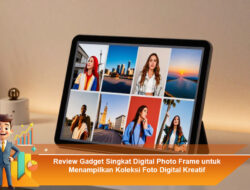 Review Gadget Singkat Digital Photo Frame untuk Menampilkan Koleksi Foto Digital Kreatif