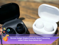 Review Gadget Singkat Earbuds Noise Cancelling untuk Fokus Kerja Sehari Hari