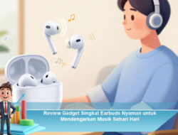Review Gadget Singkat Earbuds Nyaman untuk Mendengarkan Musik Sehari Hari