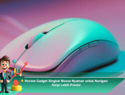 Review Gadget Singkat Mouse Nyaman untuk Navigasi Kerja Lebih Presisi