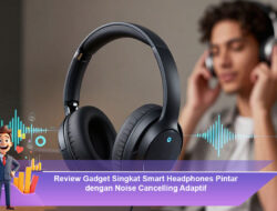 Review Gadget Singkat Smart Headphones Pintar dengan Noise Cancelling Adaptif