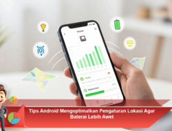 Tips Android Mengoptimalkan Pengaturan Lokasi Agar Baterai Lebih Awet