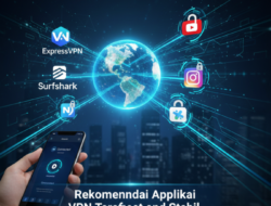 Rekomendasi Aplikasi VPN Tercepat dan Stabil untuk Akses Situs Luar